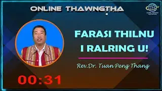 𝟬1.𝗙𝗔𝗥𝗔𝗦𝗜 𝗧𝗛𝗜𝗟𝗡𝗨 𝗜 𝗥𝗔𝗟𝗥𝗜𝗡𝗚 𝗨! || Rev.Dr.Tuan Peng Thang ||