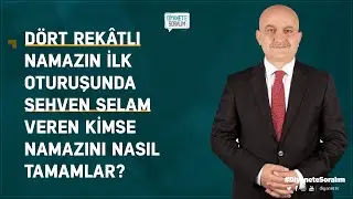 Dört rekâtlı namazın ilk oturuşunda sehven selam veren kimse namazını nasıl tamamlar?