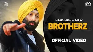 Subaig Singh - Brotherz Ft Popsy The Music Machine (Official Music Video)