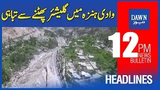 Dawn News Headlines | 12 PM | Wadi-e-Hunza Mai Glacier Phatnay Se Tabahi | 8th May 2022