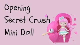 Opening Secret Crush Mini Doll! AGERE / Age Regression [OFT]
