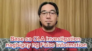 Base sa OLA investigation nagbigay ng False Information