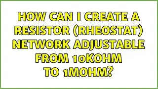 How can I create a resistor (rheostat) network adjustable from 10kohm to 1Mohm? (3 Solutions!!)