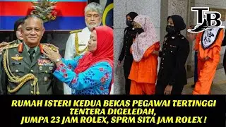 RUMAH ISTERI KEDUA BEKAS PEGAWAI TERTINGGI TENTERA DIGELEDAH, JUMPA 23 JAM ROLEX, SPRM SITA !