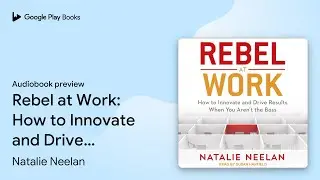 Rebel at Work: How to Innovate and Drive&hellip; by Natalie Neelan &middot; Audiobook preview