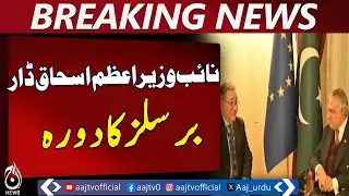 Deputy PM Ishaq Dar Visits Brussels | Pakistan Foreign Relations Update - Aaj News Breaking