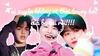CheolHan | Tui xuy&ecirc;n kh&ocirc;ng về thời trung học của ba mẹ tui rồi!!!