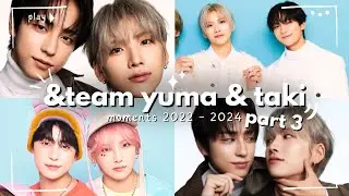 Every &Team Pairing ~ 12. Yuma & Taki * Yutaki * Part 3