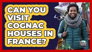 Can You Visit Cognac Houses In France?