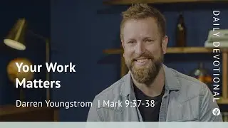 Your Work Matters | Matthew 9:37&ndash;38 | Our Daily Bread Video Devotional