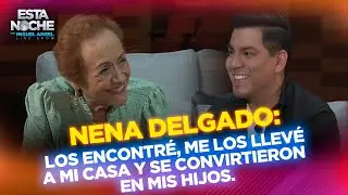LOS ENCONTRÉ, ME LOS LLEVÉ A MI CASA Y SE CONVIRTIERON EN MIS HIJOS | NENA DELGADO en Esta Noche