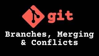 6. Git Branches, Merging & Conflicts