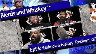 Blerds and Whiskey Live Episode 96! Unknown History Reclaimed