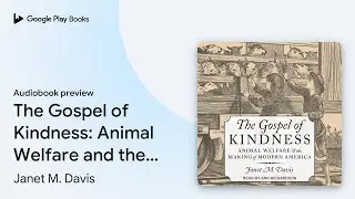 The Gospel of Kindness: Animal Welfare and the&hellip; by Janet M. Davis &middot; Audiobook preview