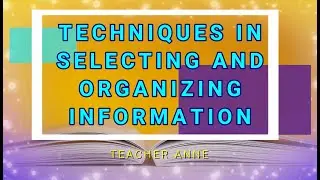 TECHNIQUES IN SELECTING AND ORGANIZING INFORMATION