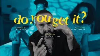 Do you get it? - Kulture CID x Theoriginalgurv