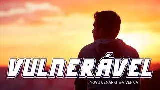Novo Cen&aacute;rio - Vulner&aacute;vel #ViveFica