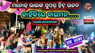 କାହିଁକିରେ ବାଇମନ l ସୁପର୍ ହିଟ୍ ଭଜନ l କଣ୍ଠ ମନୋଜ୍ ଭାଇ l Naranapur kirtan mandali Dhenkanal Mo,8658299300