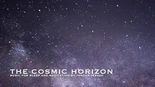 The Cosmic Horizon Music for Sleep and Meditation by Jordan Jessep