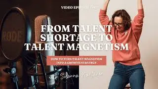 #202 From Talent Shortages to Talent Magnetism as a Growth Strategy
