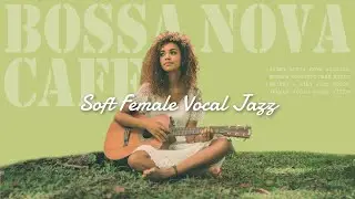 Relaxing Bossa Nova Caf&eacute; | Tender Female Vocal Jazz for Work & Study &ndash; Calm Flow (3h)