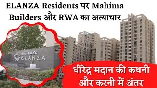 ELANZA Residents पर Mahima Builders और RWA का अत्याचार |