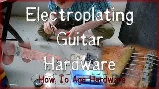 Acid Etching/Electroplating (Ageing Guitar Hardware)