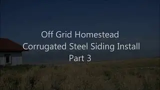 DIY - corrugated steel siding install on ICF - Part 2  Off Grid Homestead