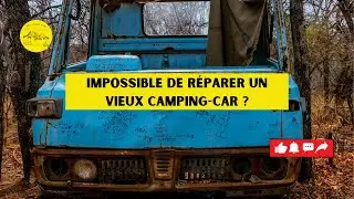 IMPOSSIBLE DE RÉPARER UN VIEUX CAMPING CAR | E05