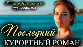 Последний курортный роман. Рассказ, который вы запомните. Истории любви