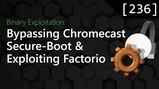 236 - Bypassing Chromecast Secure-Boot and Exploiting Factorio [Binary Exploitation Podcast]
