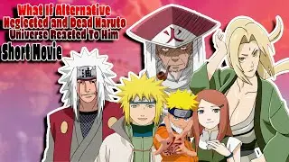 What If Alternative Neglected And Dead Naruto Universe Reacted To Him Short Movie