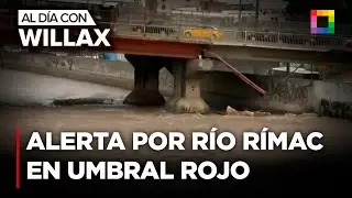 Al Día con Willax - MAR 06 - ALERTA POR RÍO RÍMAC EN UMBRAL ROJO | Willax