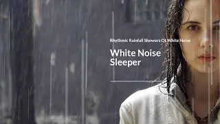 White Noise Sleeper - Rhythmic Rainfall Showers Of White Noise 🖤 Relaxing Music & ASMR Sounds 🤍