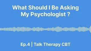 What Should I Be Asking My Psychologist | TALK THERAPY CBT #podcast