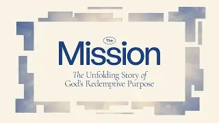 THE MISSION - THE UNFOLDING STORY OF GOD&rsquo;S REDEMPTIVE PURPOSE