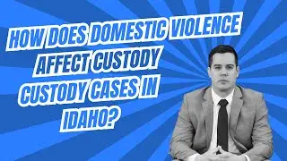 How does Domestic Violence Affect A Child Custody Case | Boise Divorce Lawyer