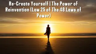 🔄 Re-Create Yourself | The Power of Reinvention (Law 25 of The 48 Laws of Power)