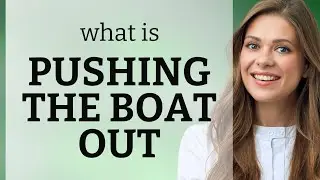 Pushing the Boat Out: Exploring an English Idiom