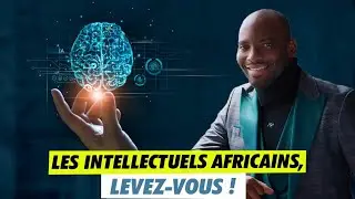 🧠 Les intellectuels Africains, LEVEZ-VOUS !