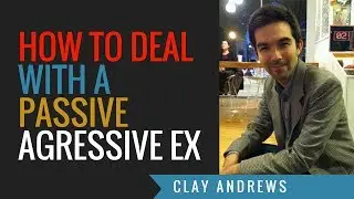 Why Is My Ex Being Passive Aggressive? by Clay Andrews