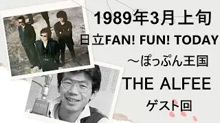 1989年3月上旬 日立FAN！FUN！TODAY ～ ぽっぷん王国 ／ THE ALFEEゲスト回（パーソナリティ：上柳昌彦さん）