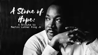 A Stone of Hope: A Tribute to MLK
