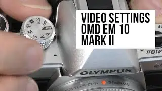 Shooting Video on the OMD EM 10 Mark 2 - Best Settings