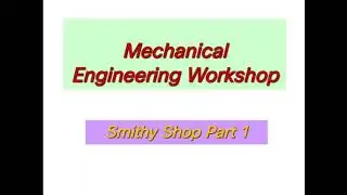Mechanical Engineering Workshop | ME2I | Smithy Shop (Part - 1) | Lecture 5