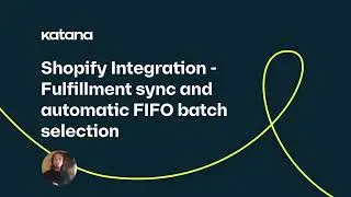 Shopify Integration: Fulfillment Sync and Automatic FIFO Batch Selection (Episode 126) | Katana