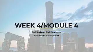 WEEK 4 - ARCHITECTURAL, LANDSCAPE, AND REAL ESTATE PHOTOGRAPHY