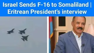 Israel Sends F-16 to Somaliland | Eritrean President's Interview