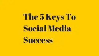 Social Media Strategy Tips: The 5 Keys To Social Media Success