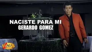 Gerardo Gomez - Naciste Para Mi (Con Letra)